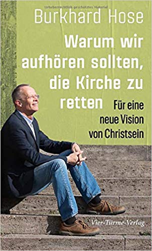 „Warum wir aufhören sollten, die Kirche zu retten“ von Burkhard Hose